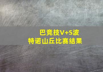 巴竞技V S波特诺山丘比赛结果